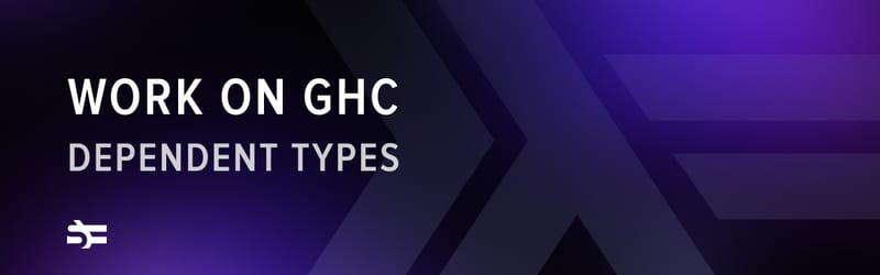 Work on GHC: Dependent types in Haskell, Part 3